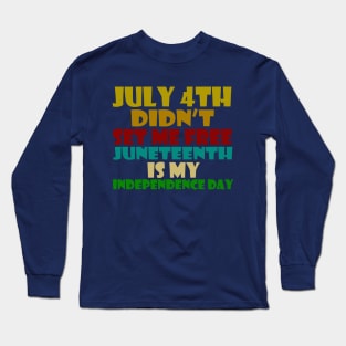 july 4th didn't set me free. juneteenth is my independence day Long Sleeve T-Shirt